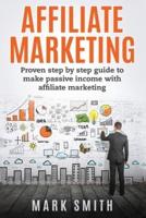 Affiliate Marketing: Proven Step By Step Guide To Make Passive Income With Affiliate Marketing