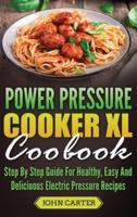 Power Pressure Cooker XL Cookbook: Step By Step Guide For Healthy, Easy And Delicious Electric Pressure Recipes