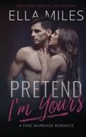 Pretend I'm Yours: A Fake Marriage Romance