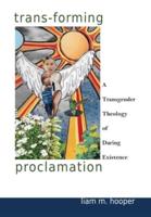 Trans-Forming Proclamation: A Transgender Theology of Daring Existence