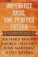 Imperfect Dads, One Perfect Father: Encouraging Men Through the Journey of Fatherhood.