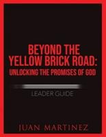 Beyond the Yellow Brick Road: Unlocking the Promises of God Leader Guide.