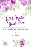 A Journal Girl, Wash Your Face: Stop Believing the Lies About Who You Are so You Can Become Who You Were Meant to Be: (A Gratitude and Goal Journal)