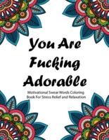 You are Fucking Adorable: Motivational Swear Words Coloring Book For Stress Relief and Relaxation   Featuring Mandalas, Flowers, Paisley Pattern in Easy, Fun Adult Coloring Boosks