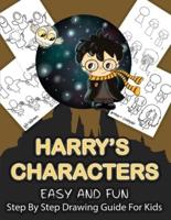 Harry's Character Step By Step Drawing Guide For Kids: Over 25 Easy and Fun Harry Potter Characters To Draw and Colour
