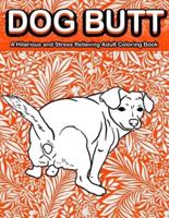 Dog Butt: A Hilarious and Stress Relieving Adult Coloring Book Featuring Funny Dog Butts Designs Such As Beagle, Dachshund, Labrador, Corgi, Bulldog, Poodle, Pug, Puppies and More!