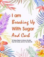 I Am Breaking Up With Sugar and Carbs: 52 Week Planner To Help You Drop the Pounds, Divorce the Diets, and Live Your Best Life   Food & Fitness Planner, Exercise Journal for Weight Loss & Diet Plans