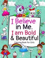 I Believe in Me. I am Bold & Beautiful: A Coloring Book For Girls with Positive Affirmations to Boost your Child's Confidence