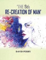 The 8th Re-Creation of Man