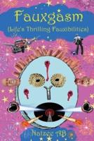 The Fauxibilities Series:  Fauxgasm: Life's Thrilling Fauxibilities