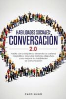 Habilidades sociales conversación 2.0: Habla con cualquiera y desarrolla un carisma magnético: Descubre métodos disrputivos para mejorar tus habilidades de comunicación