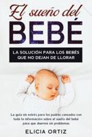 El sueńo del bebé: La solución para los bebés que no dejan de llorar: La guía sin estŕes para los padres cansados con toda la información sobre el sueño del bebé para que duerma sin problemas