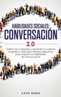 Habilidades sociales conversación 2.0: Habla con cualquiera y desarrolla un carisma magnético: Descubre métodos disrputivos para mejorar tus habilidades de comunicación