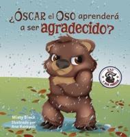 Óscar el Oso Pardo aprende a ser agradecido: Grunt the Grizzly Learns to Be Grateful (Spanish Edition)