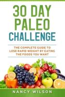 30 Day Paleo Challenge: The Complete Guide to Lose Rapid Weight by Eating the Foods you Want