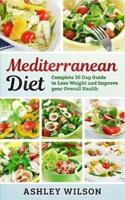 Mediterranean Diet: Complete 30-Day Guide to Lose Weight and Improve Your Overall Health