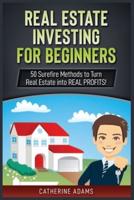 Real Estate Investing: 50 Surefire Methods to Turn Real Estate into REAL PROFITS!