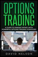 Options Trading : A Guide to Making Money with Powerful Options Trading Strategies