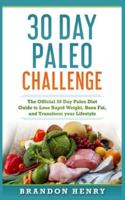 30 Day Paleo Challenge: The Official 30 Day Paleo Diet Guide to lose Rapid Weight, Burn Fat, and Transform your Lifestyle