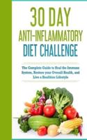 30 Day Anti- Inflammatory Challenge: The Complete Guide to Heal your Immune System, Restore your Overall Health,  and Live a Healthier Lifestyle