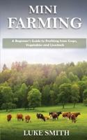 Mini Farming: A Beginner's Guide to Profiting from Crops, Vegetables and Livestock