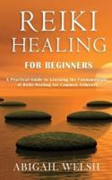 Reiki Healing for Beginners: A Practical Guide to Learning the Fundamentals of Reiki Healing for Common Ailments