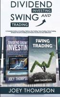 Dividend Investing & Swing Trading: A Complete Guide on Investing, Options, Day Trading, Forex Trading, Future Trading, Dividend Growth Investing and Passive Income for Early Retirement