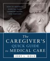 The Caregiver's Quick Guide to Medical Care