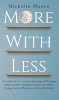 More with Less: Get a Grip on Your Excessive Spending and Hoarding Habits, Create a Personalized Budget, and Adopt a Savings-Oriented Mindset and Minimalist Lifestyle