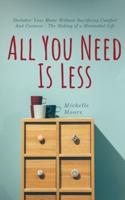 All You Need Is Less: Declutter Your Home Without Sacrificing Comfort And Coziness - The Making of a Minimalist Life