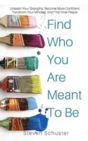 Find Who You Are Meant to Be: Unleash Your Strengths, Become More Confident, Transform Your Mindset, And Find Inner Peace