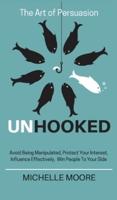 Unhooked: Avoid Being Manipulated, Protect Your Interest, Influence Effectively, Win People To Your Side - The Art of Persuasion