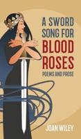 A Sword Song for Blood Roses: Poems and Prose
