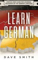 Learn German: Step by Step Guide For Learning The Basics of The German Language