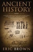 Ancient History: A Concise Overview of Ancient Egypt, Ancient Greece, and Ancient Rome: Including the Egyptian Mythology, the Byzantine Empire and the Roman Republic