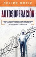 Autosuperación: Pasos y Estrategias Comprobadas para Mejorar Tu Autoestima y Lograr un Autocontrol Constante (Self Improvement Spanish Version)