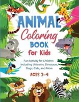 Animal Coloring Book for Kids: Fun Activity for Children Including Unicorns, Dinosaurs, Dogs, Cats, and More (Ages 2-4)