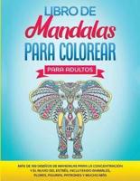 Libro de Mandalas Para Colorear Para Adultos: Más de 100 Diseños de Mandalas Para La Concentración Y el Alivio Del Estrés, Incluyendo Animales, Flores, Figuras, Patrones Y Mucho Más