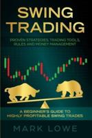 Swing Trading: A Beginner's Guide to Highly Profitable Swing Trades - Proven Strategies, Trading Tools, Rules, and Money Management