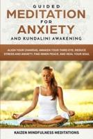Guided Meditation for Anxiety: and Kundalini Awakening - 2 in 1 - Align Your Chakras, Awaken Your Third Eye, Reduce Stress and Anxiety, Find Inner Peace, and Heal Your Soul