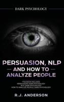 Persuasion, NLP, and How to Analyze People: Dark Psychology 3 Manuscripts - Secret Techniques To Analyze and Influence Anyone Using Body Language, Covert Persuasion, Manipulation, and Dark NLP