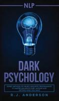 nlp: Dark Psychology - Secret Methods of Neuro Linguistic Programming to Master Influence Over Anyone and Getting What You Want (Persuasion, How to Analyze People)