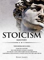Stoicism: 3 Manuscripts - Mastering the Stoic Way of Life, 32 Small Changes to Create a Life Long Habit of Self-Discipline, 21 Tips and Tricks on Improving Emotional Intelligence
