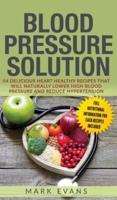 Blood Pressure: Solution: 54 Delicious Heart Healthy Recipes That Will Naturally Lower High Blood Pressure and Reduce Hypertension (Blood Pressure Series) (Volume 2)