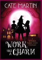 Work Like a Charm: A Witches Three Cozy Mystery