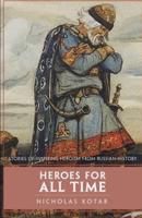 Heroes for All Time: Stories of Inspiring Heroism from Russian History