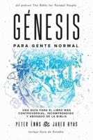 Génesis para Gente Normal: Una guía para el libro más controversial, incomprendido y abusado de la Biblia