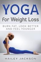 Yoga for Weight Loss: Burn Fat, Look Better and Feel Younger