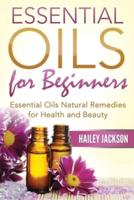 Essential Oils for Beginners: Essential Oils Natural Remedies for Health and Beauty