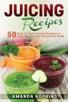 Juicing Recipes: 50 Easy & Tasty Juicing Recipes to Lose Weight and Detox Your Body